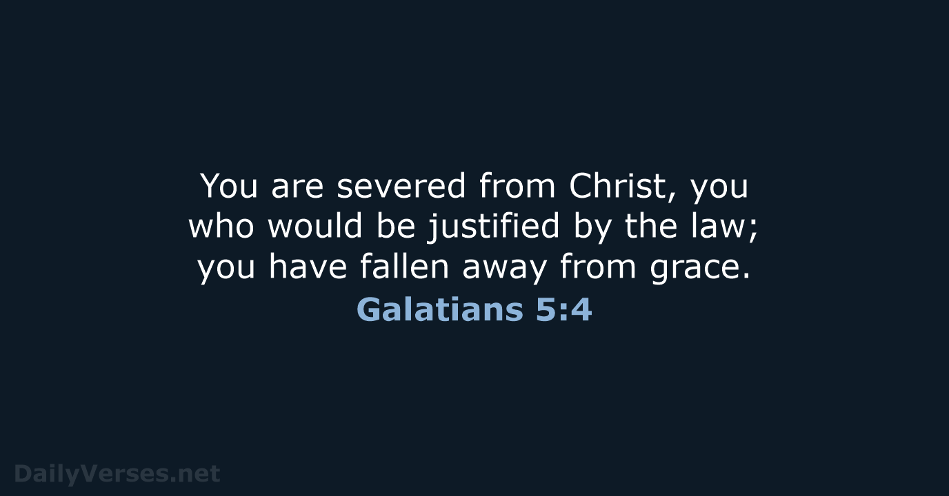 You are severed from Christ, you who would be justified by the… Galatians 5:4