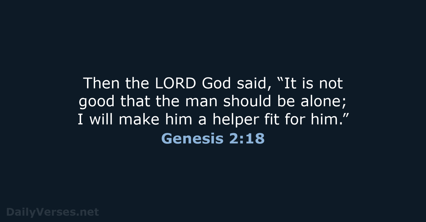 Then the LORD God said, “It is not good that the man… Genesis 2:18