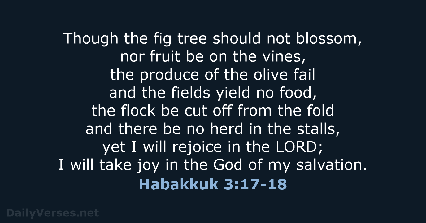 Though the fig tree should not blossom, nor fruit be on the… Habakkuk 3:17-18