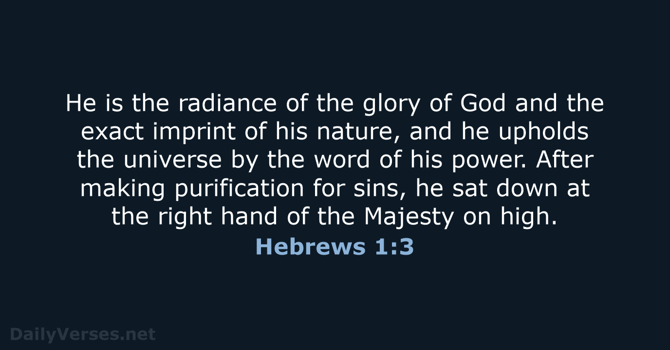 He is the radiance of the glory of God and the exact… Hebrews 1:3