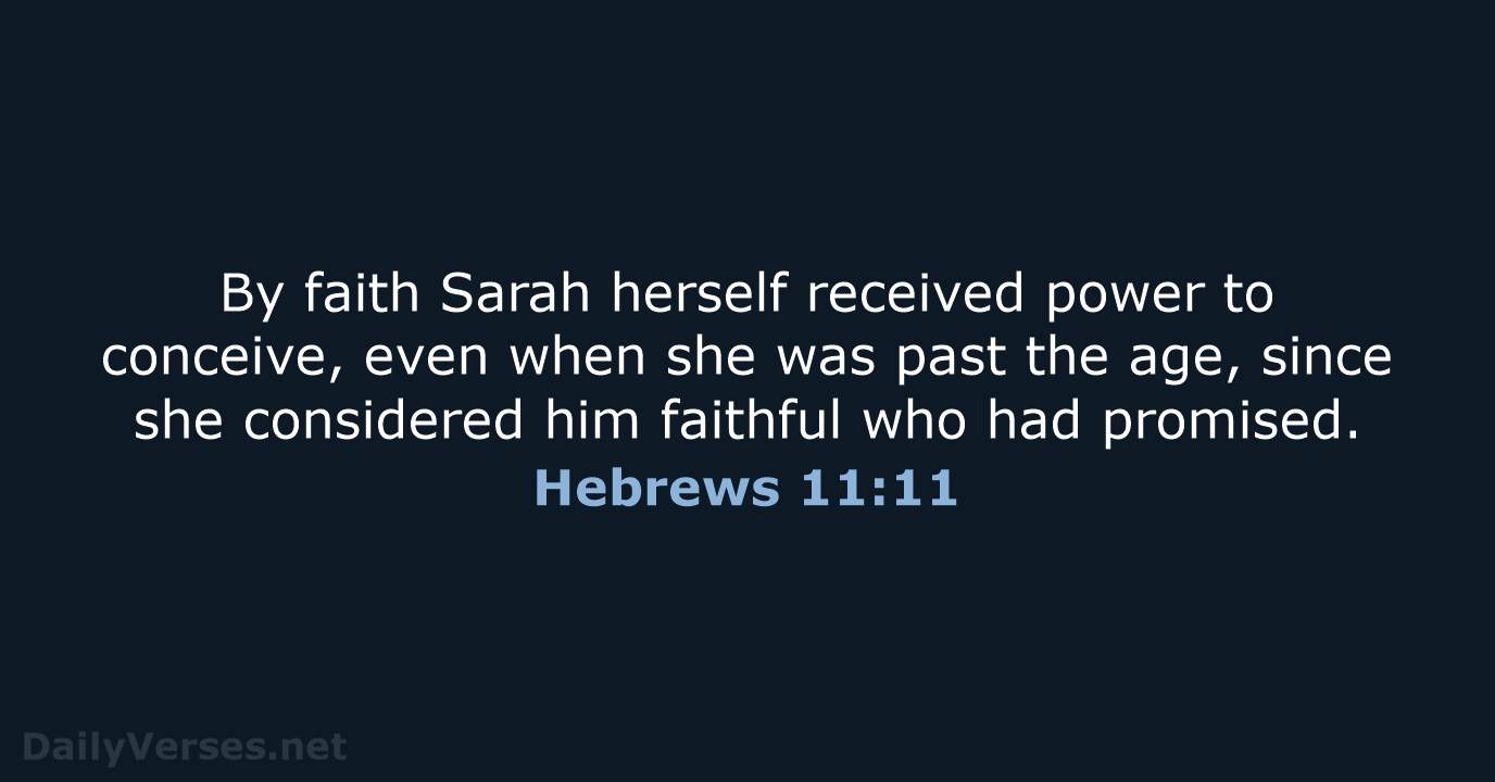 By faith Sarah herself received power to conceive, even when she was… Hebrews 11:11