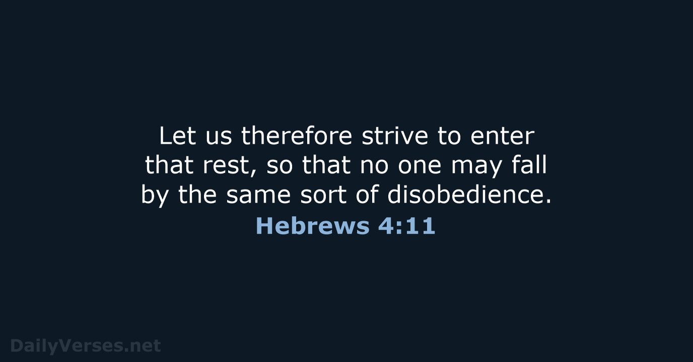 Let us therefore strive to enter that rest, so that no one… Hebrews 4:11