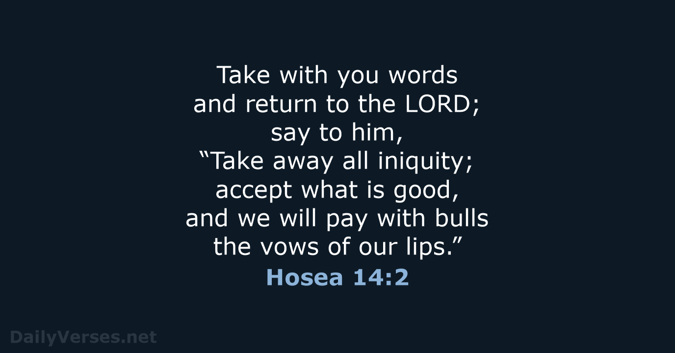 Take with you words and return to the LORD; say to him… Hosea 14:2