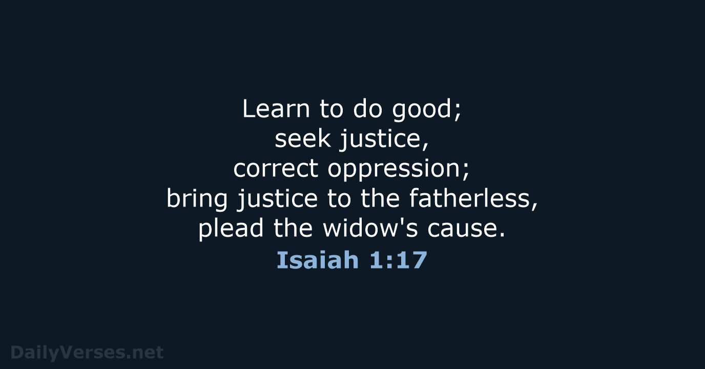 Learn to do good; seek justice, correct oppression; bring justice to the… Isaiah 1:17