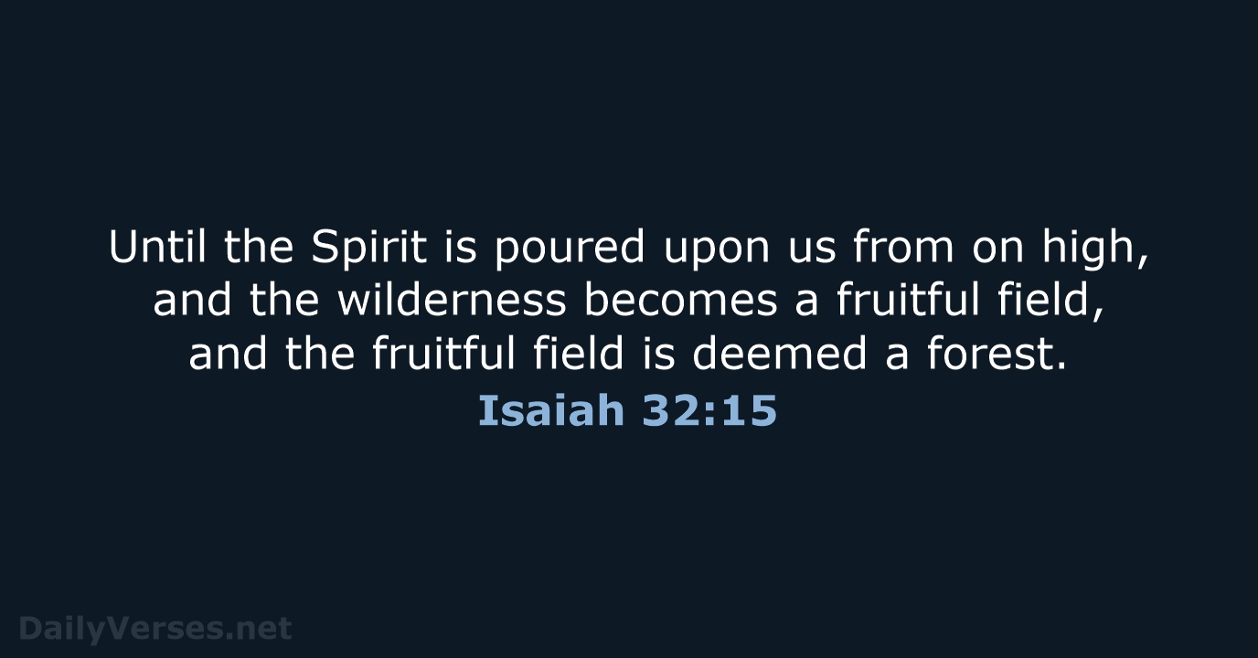 Until the Spirit is poured upon us from on high, and the… Isaiah 32:15