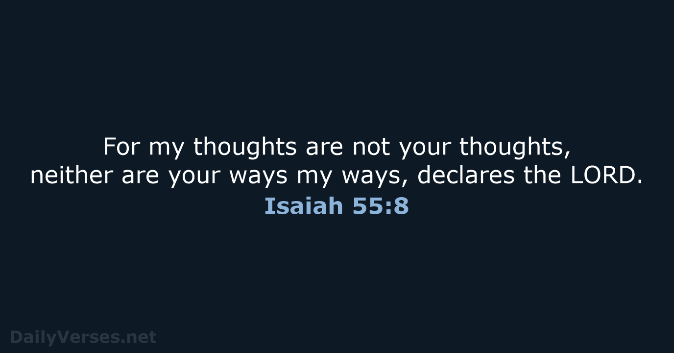 For my thoughts are not your thoughts, neither are your ways my… Isaiah 55:8