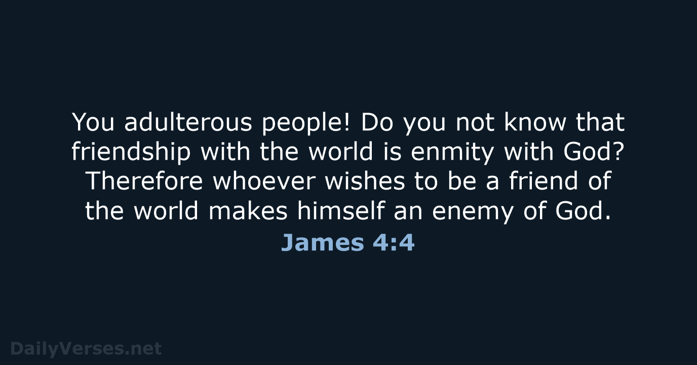 You adulterous people! Do you not know that friendship with the world… James 4:4