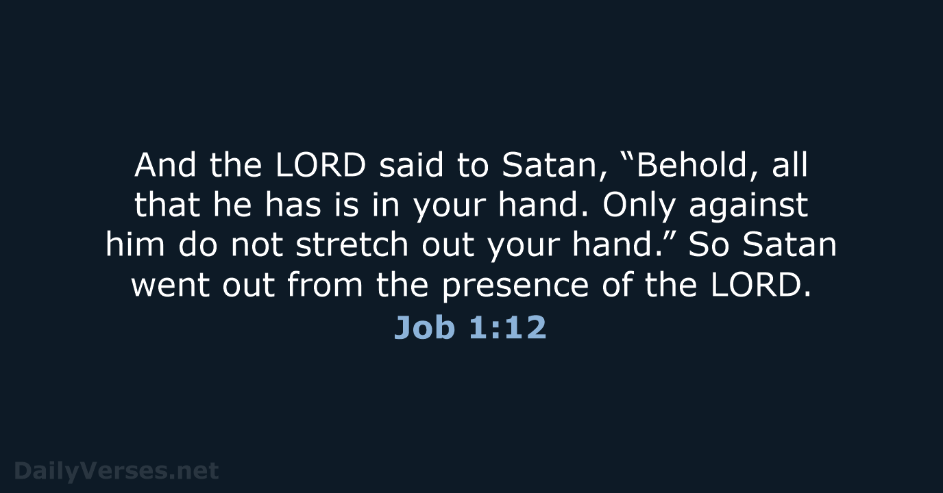 And the LORD said to Satan, “Behold, all that he has is… Job 1:12