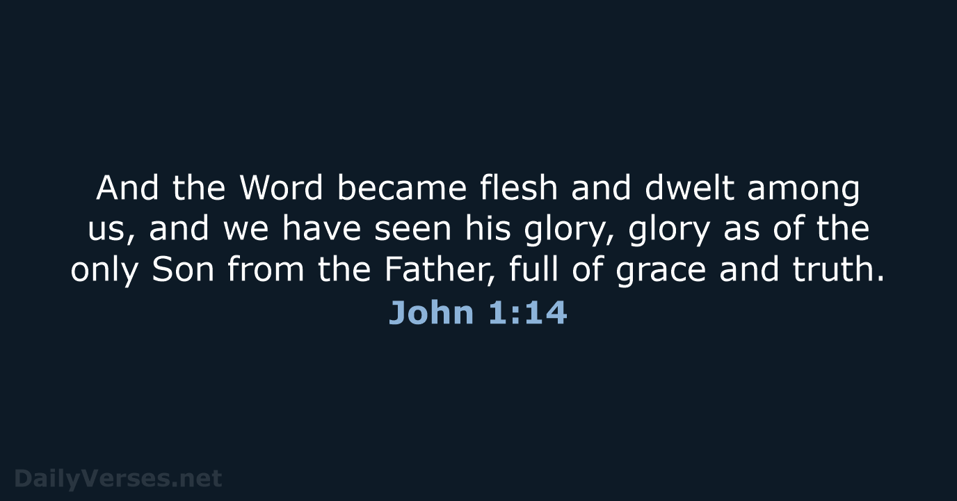 And the Word became flesh and dwelt among us, and we have… John 1:14