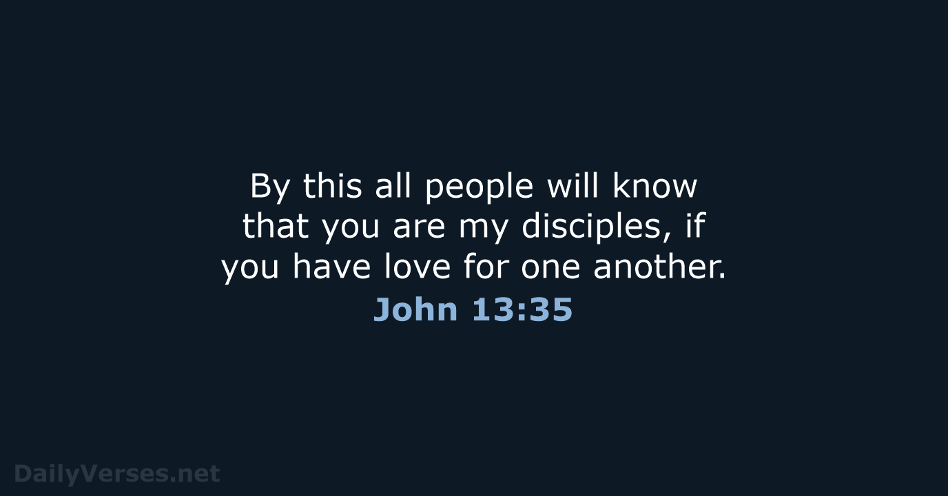 By this all people will know that you are my disciples, if… John 13:35