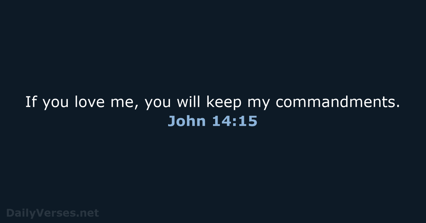 If you love me, you will keep my commandments. John 14:15