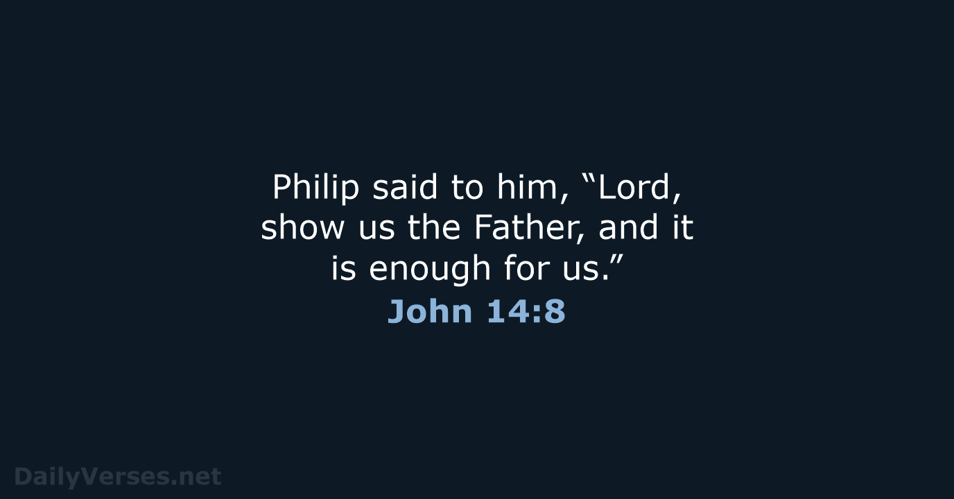 Philip said to him, “Lord, show us the Father, and it is… John 14:8