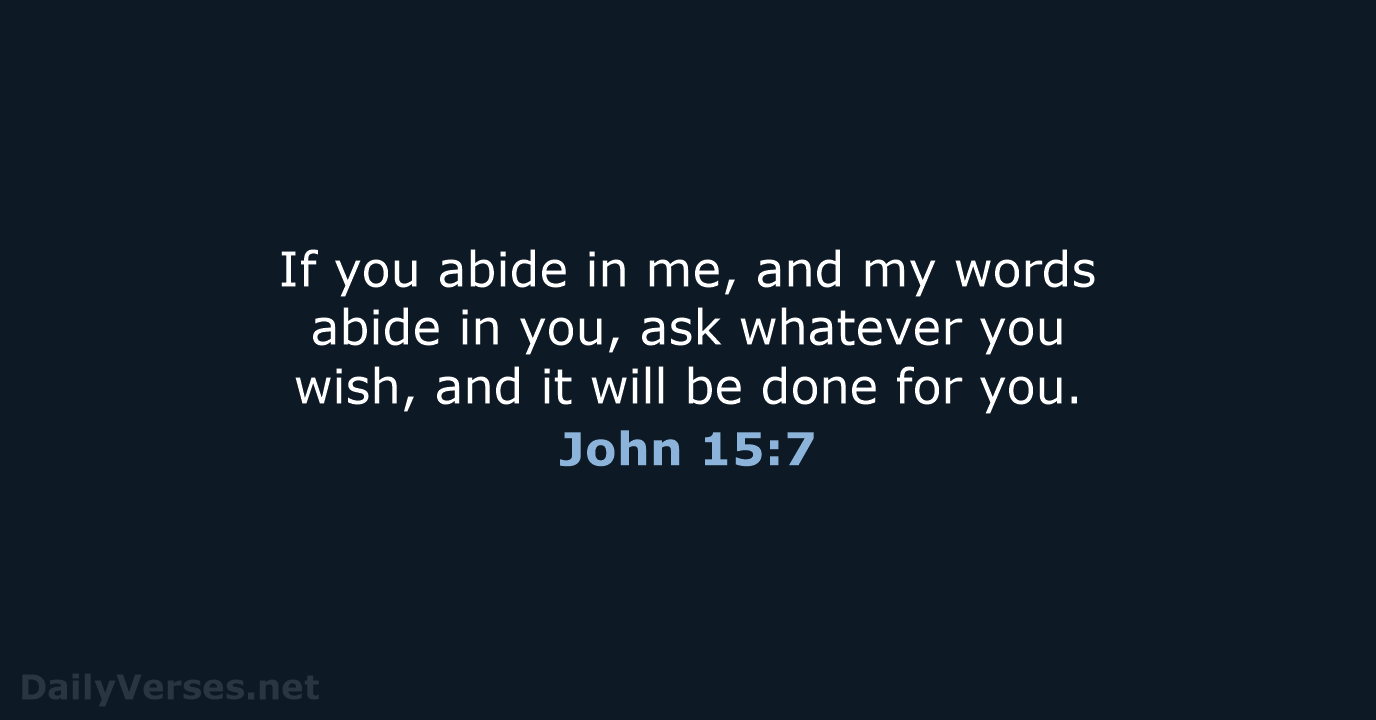 If you abide in me, and my words abide in you, ask… John 15:7