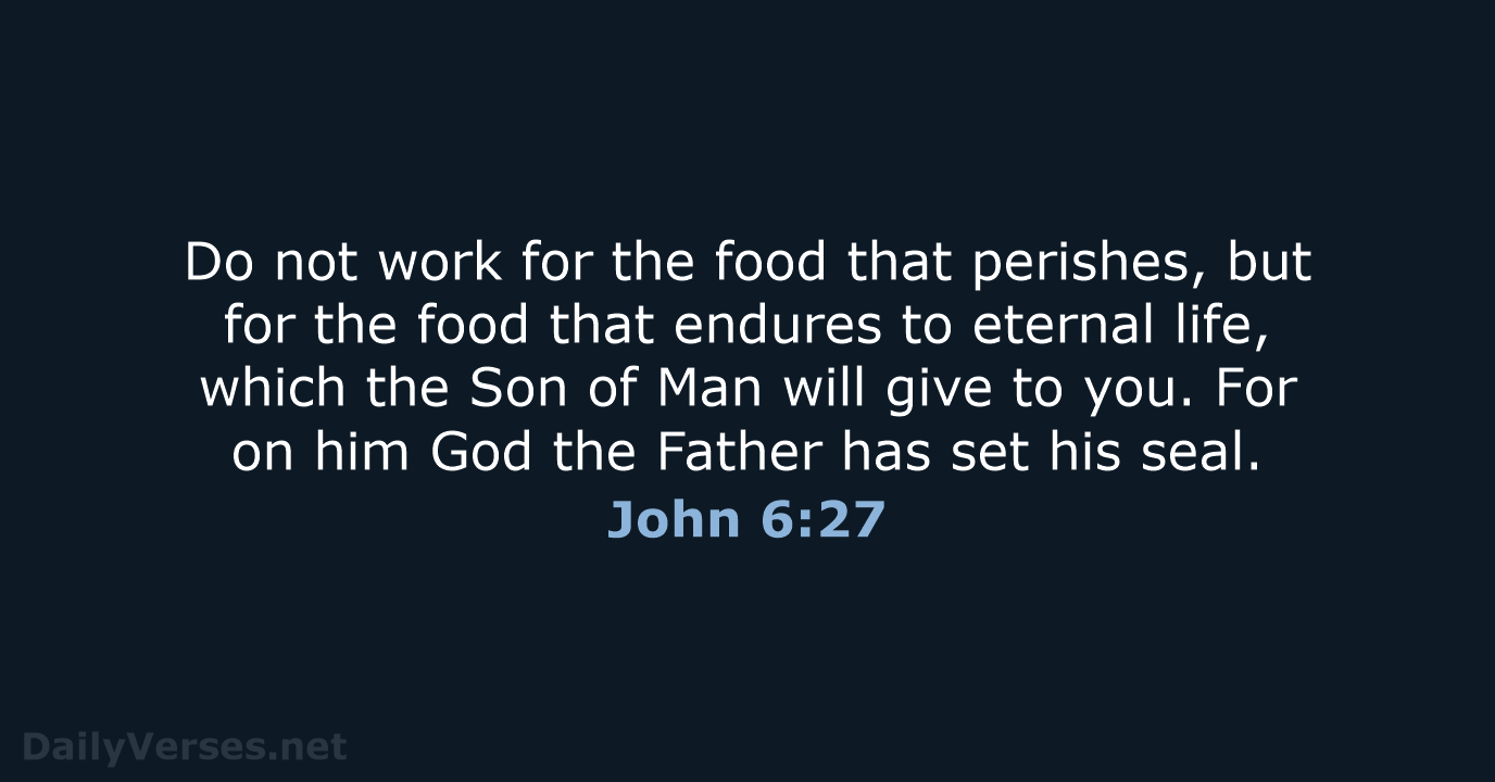 Do not work for the food that perishes, but for the food… John 6:27