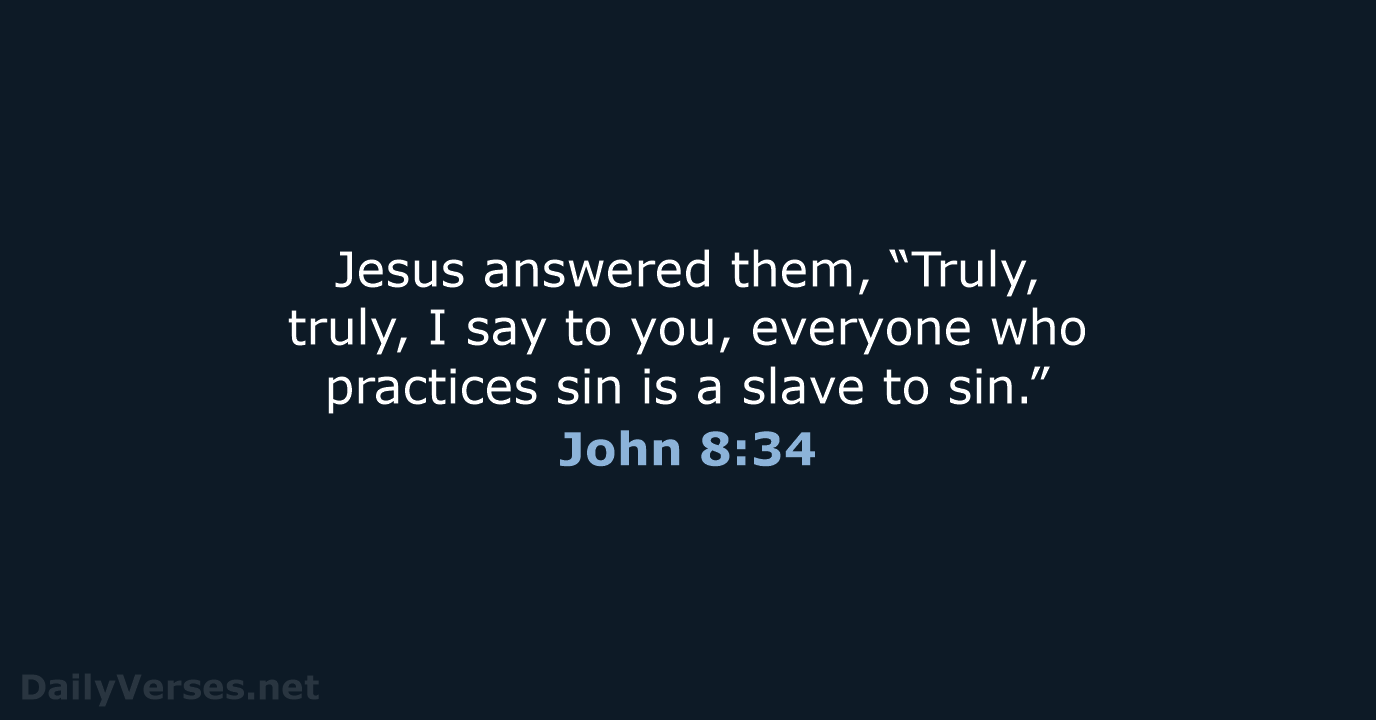 Jesus answered them, “Truly, truly, I say to you, everyone who practices… John 8:34