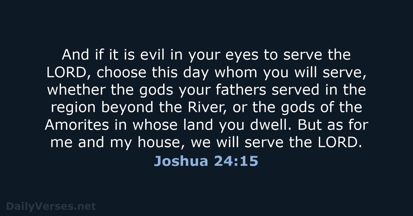 And if it is evil in your eyes to serve the LORD… Joshua 24:15