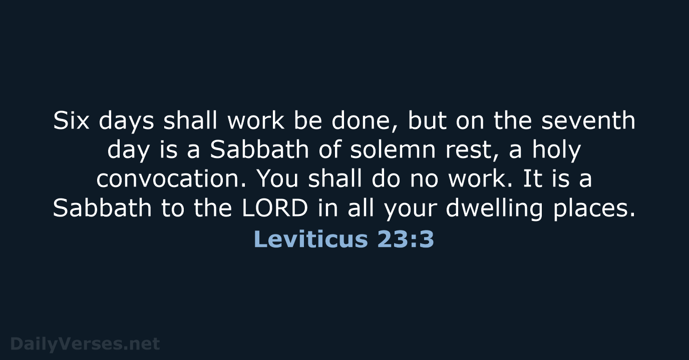 Six days shall work be done, but on the seventh day is… Leviticus 23:3