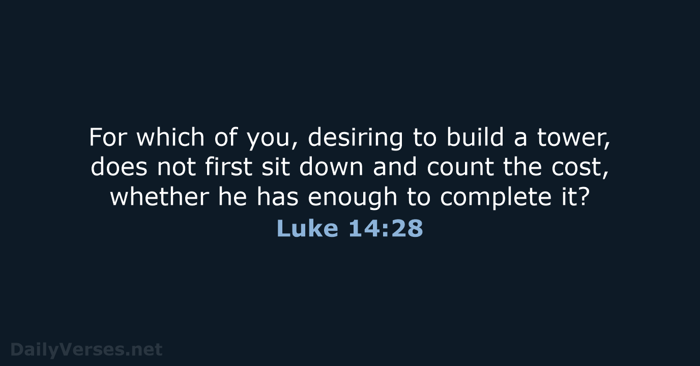 For which of you, desiring to build a tower, does not first… Luke 14:28