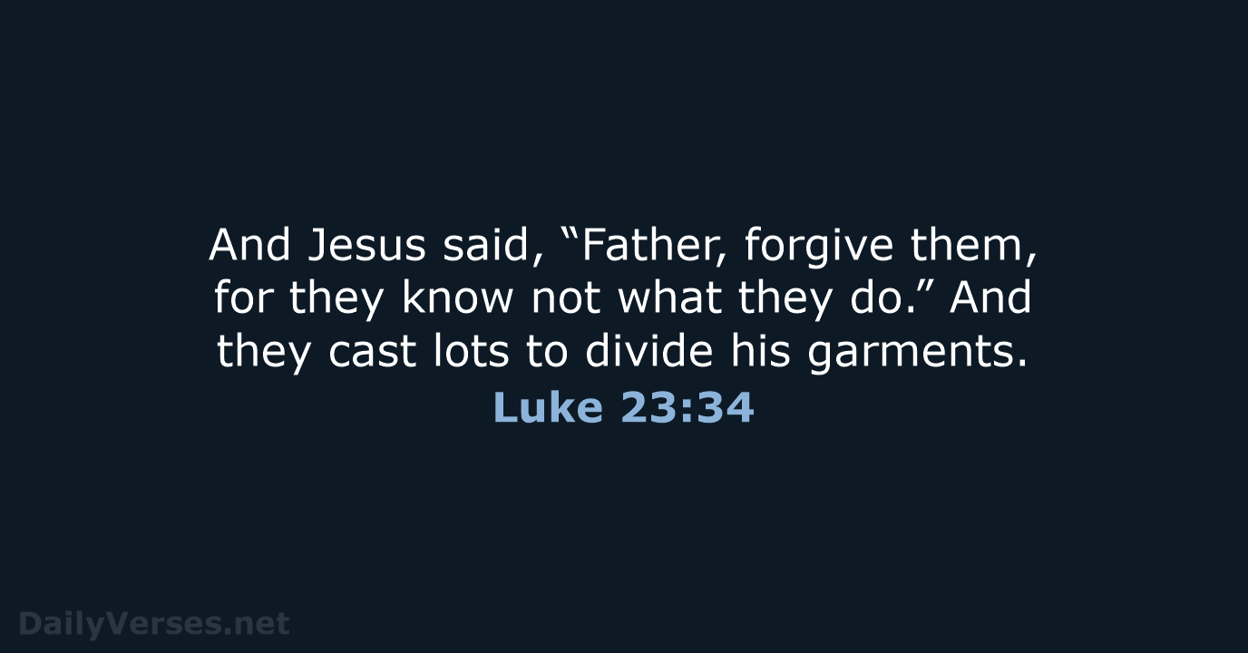 And Jesus said, “Father, forgive them, for they know not what they… Luke 23:34