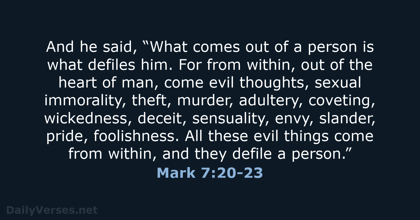And he said, “What comes out of a person is what defiles… Mark 7:20-23