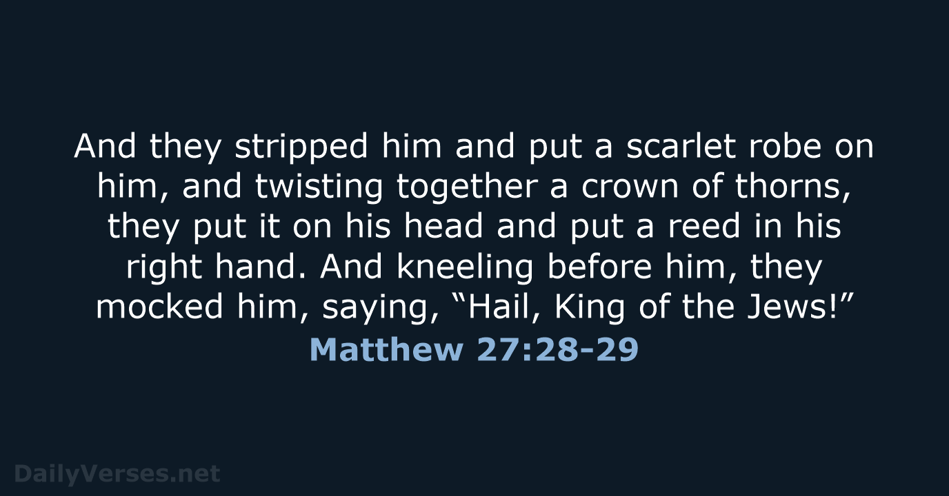 And they stripped him and put a scarlet robe on him, and… Matthew 27:28-29