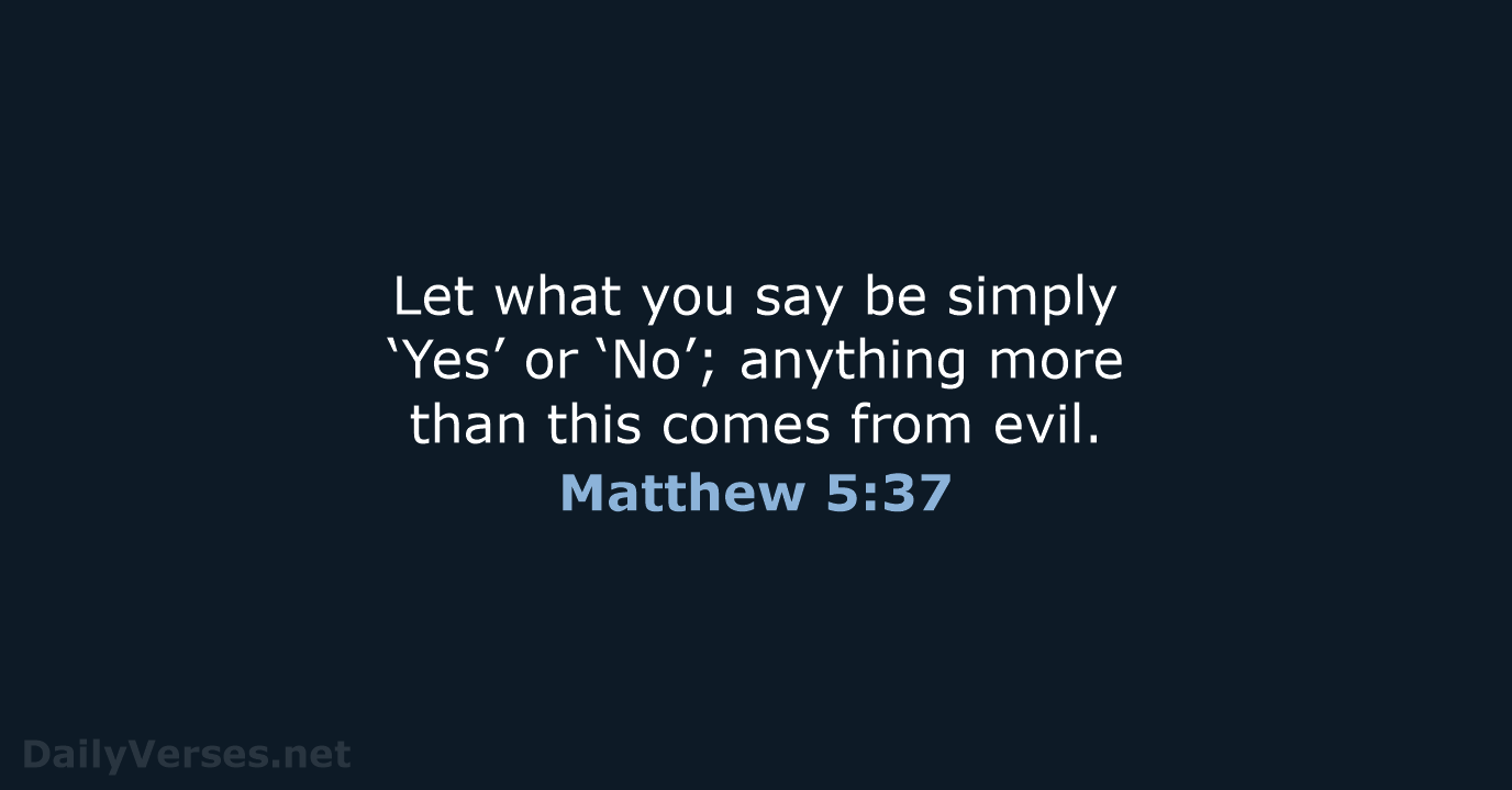 Let what you say be simply ‘Yes’ or ‘No’; anything more than… Matthew 5:37