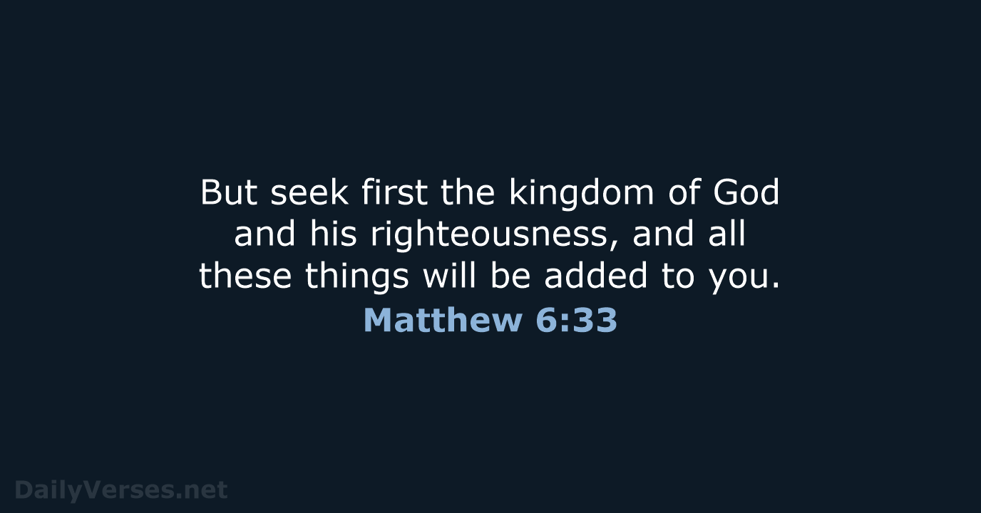 But seek first the kingdom of God and his righteousness, and all… Matthew 6:33