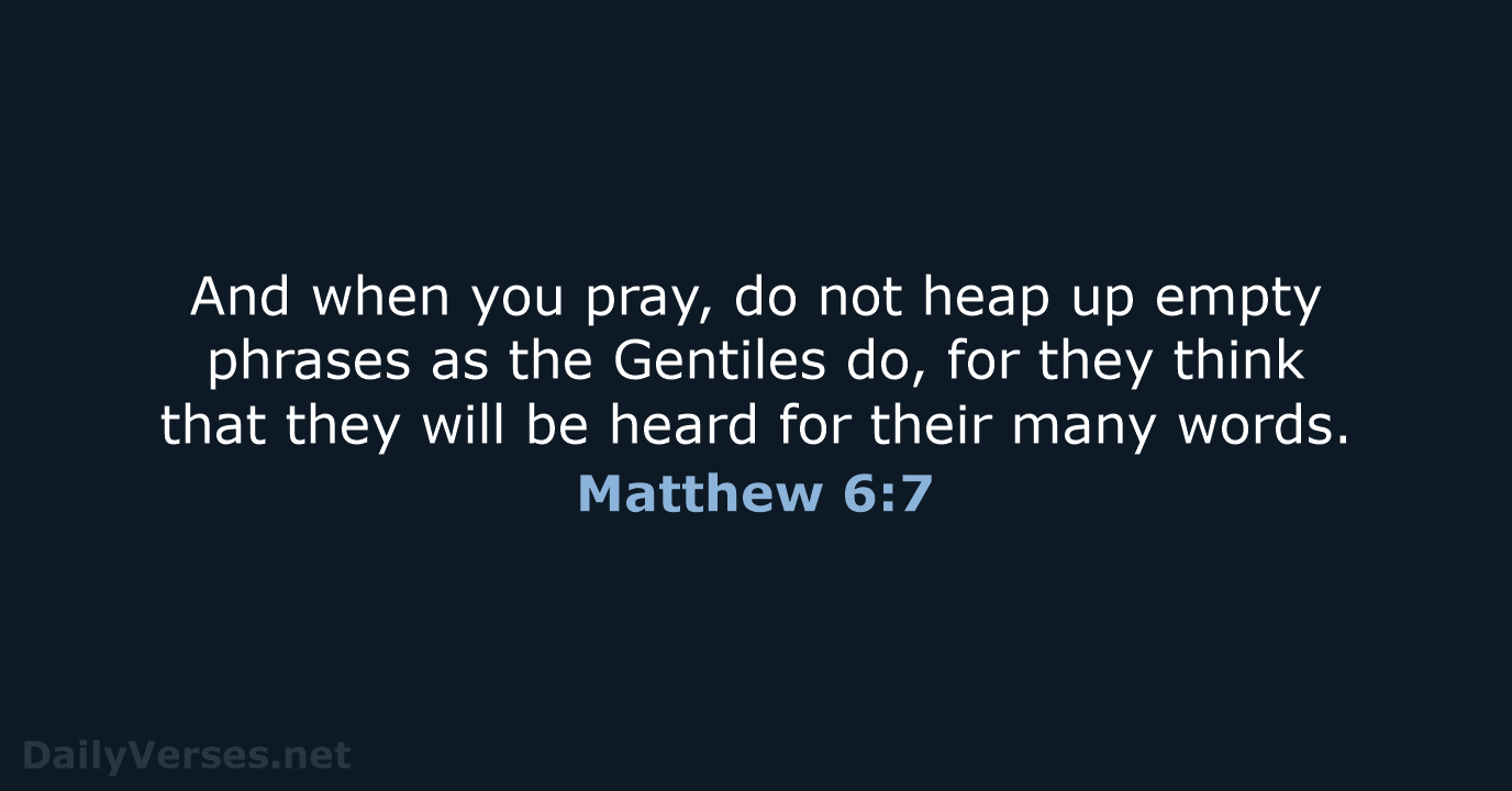 And when you pray, do not heap up empty phrases as the… Matthew 6:7