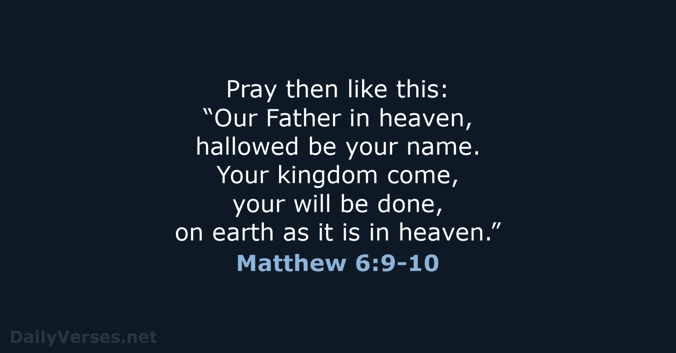 Matthew 6:9-10 - ESV
