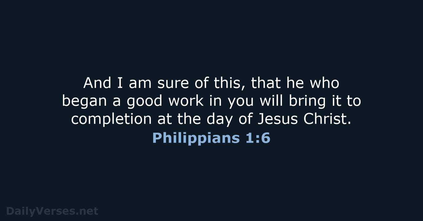 And I am sure of this, that he who began a good… Philippians 1:6