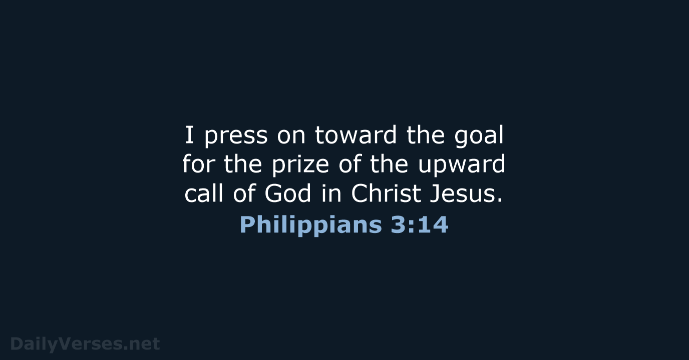 I press on toward the goal for the prize of the upward… Philippians 3:14