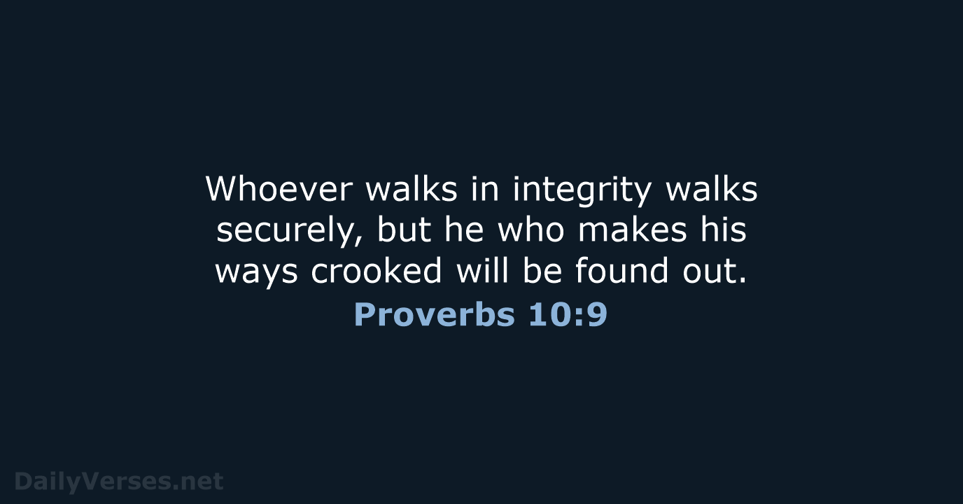 Whoever walks in integrity walks securely, but he who makes his ways… Proverbs 10:9