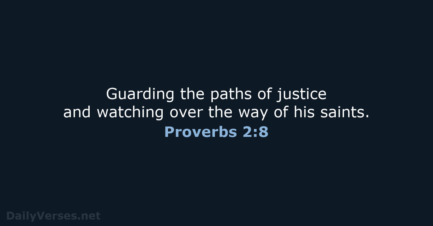Guarding the paths of justice and watching over the way of his saints. Proverbs 2:8