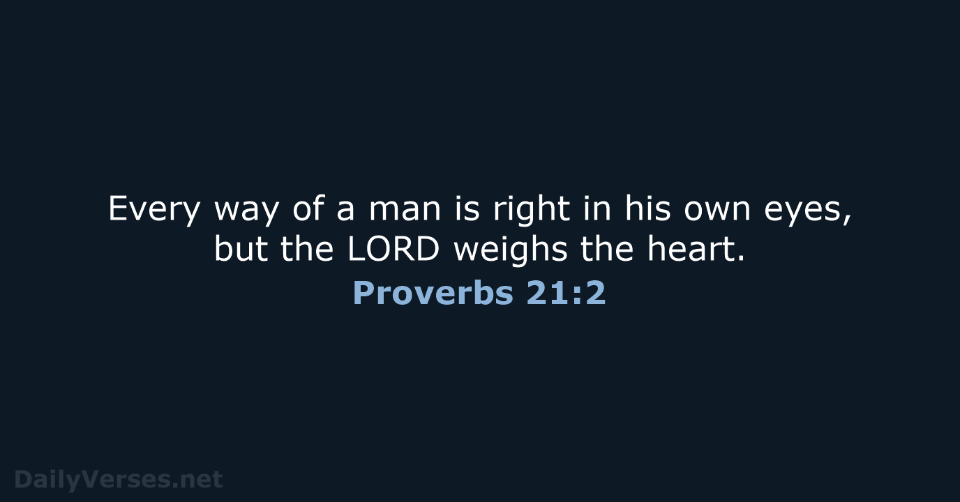 Every way of a man is right in his own eyes, but… Proverbs 21:2