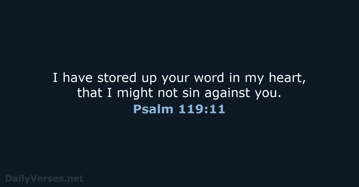 I have stored up your word in my heart, that I might… Psalm 119:11