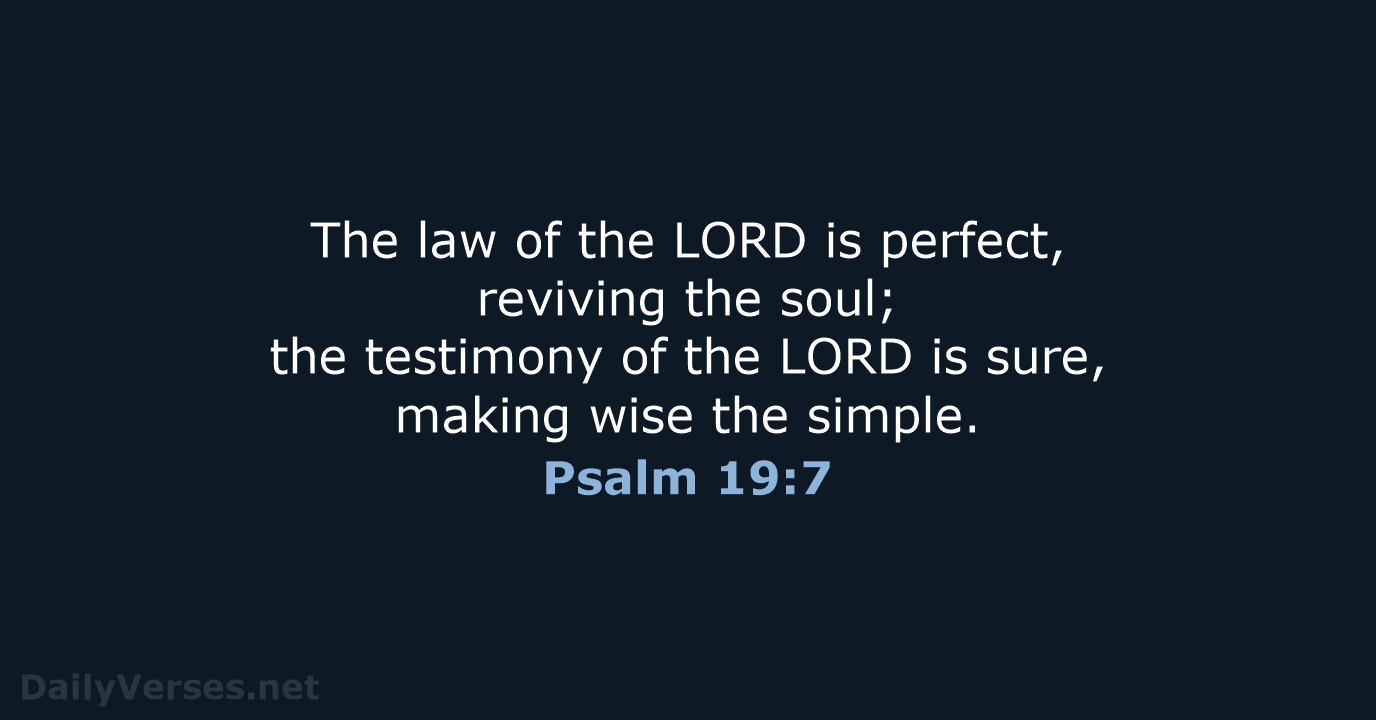 The law of the LORD is perfect, reviving the soul; the testimony… Psalm 19:7