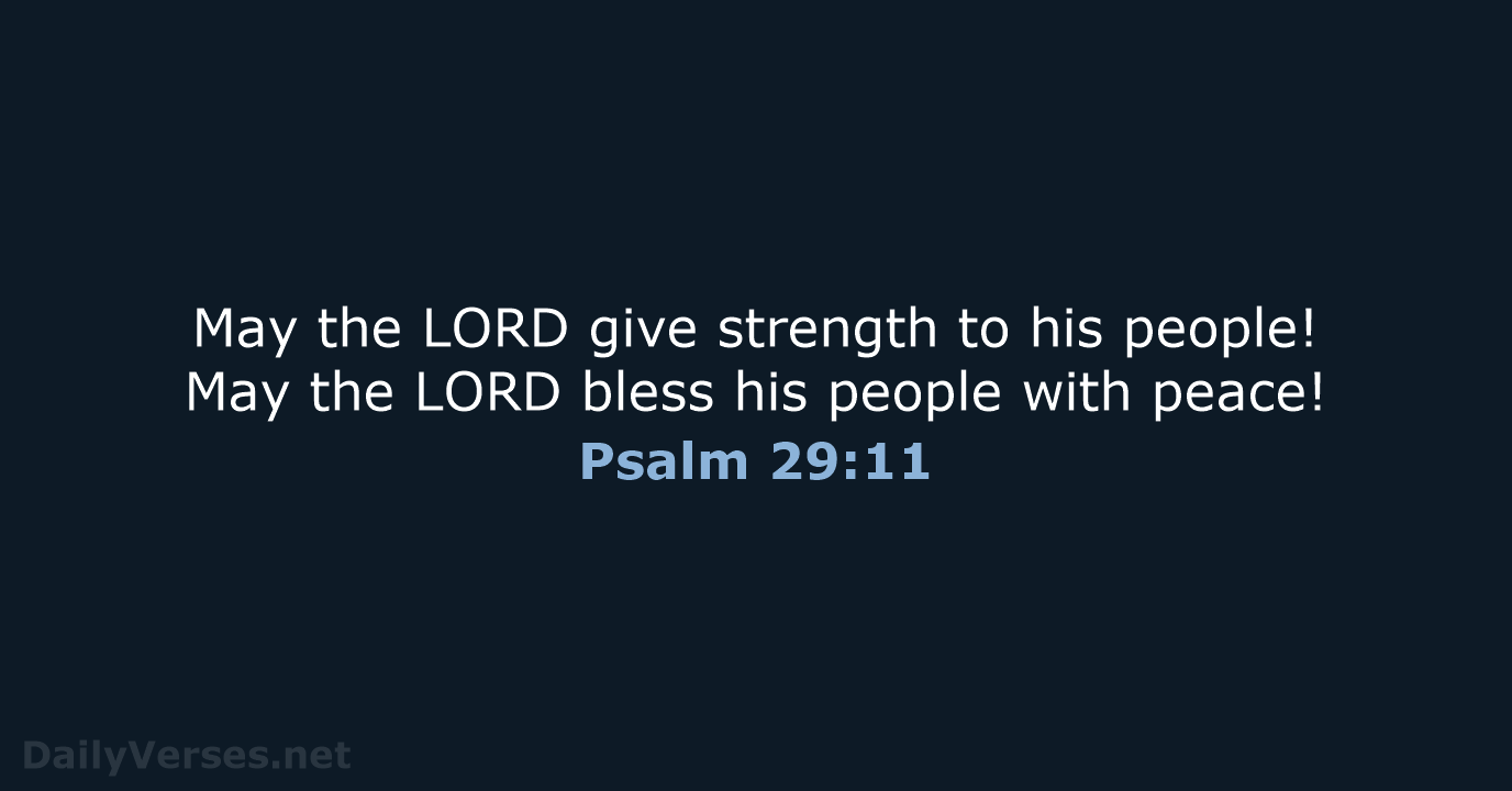 May the LORD give strength to his people! May the LORD bless… Psalm 29:11