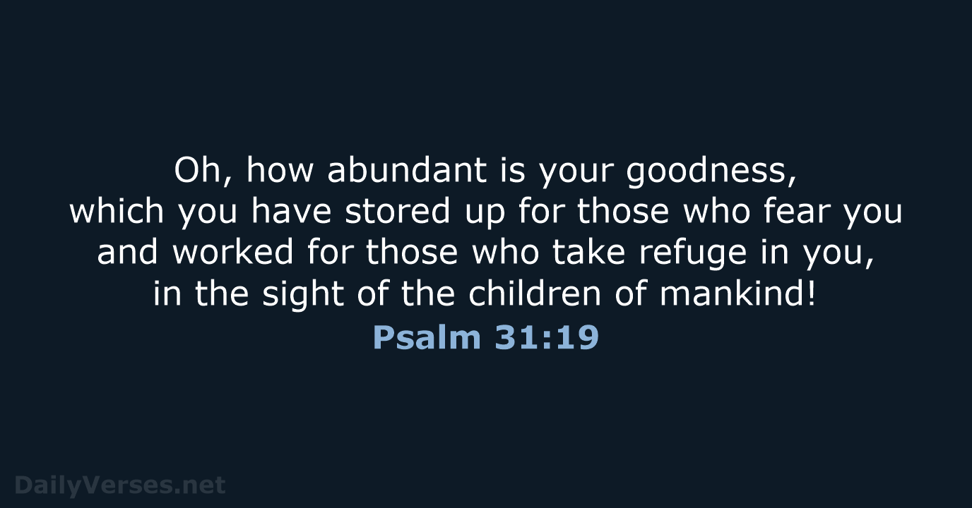 Oh, how abundant is your goodness, which you have stored up for… Psalm 31:19