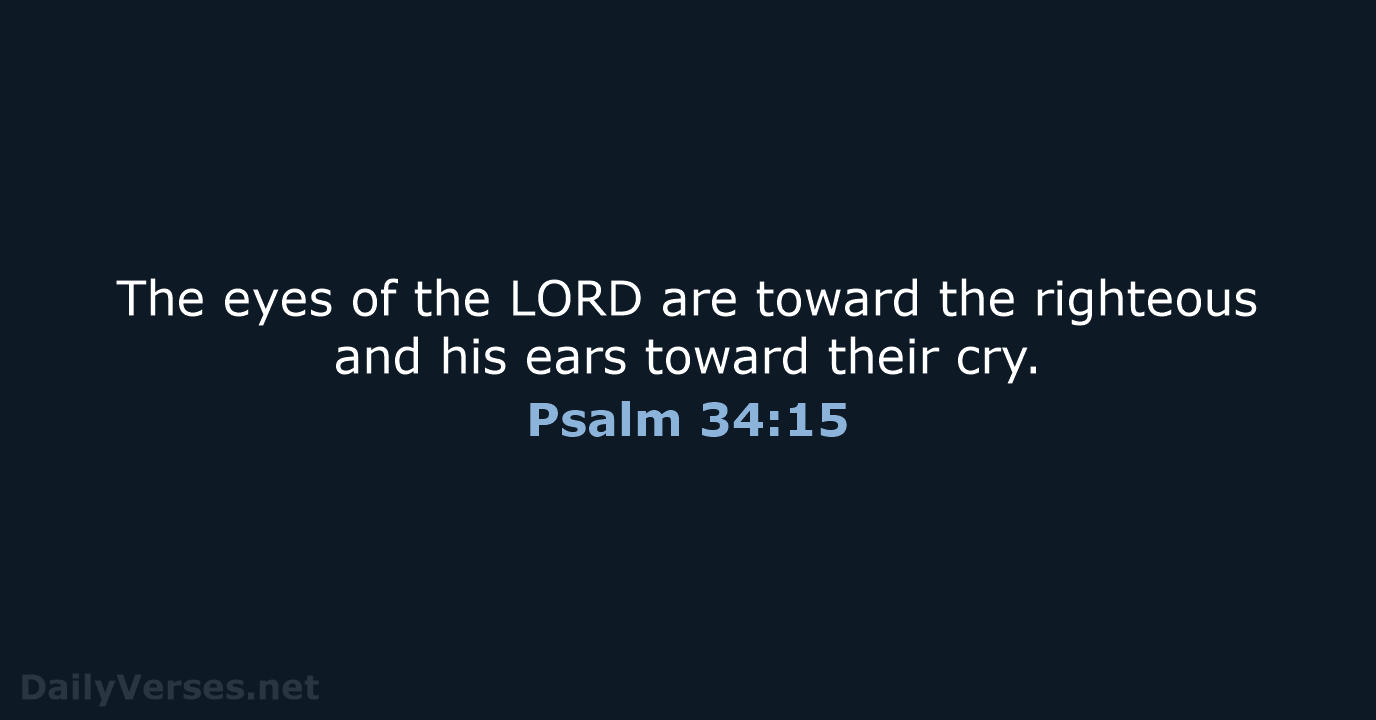 The eyes of the LORD are toward the righteous and his ears… Psalm 34:15