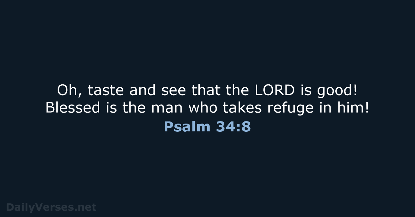 Oh, taste and see that the LORD is good! Blessed is the… Psalm 34:8