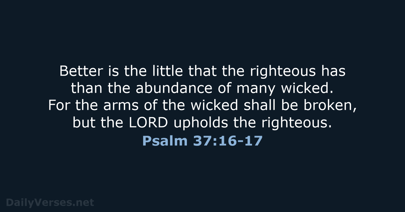 Better is the little that the righteous has than the abundance of… Psalm 37:16-17