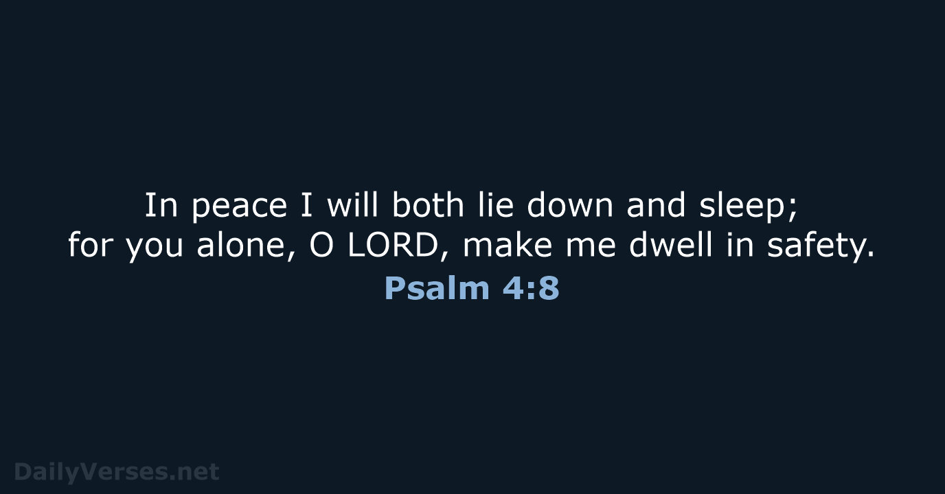 In peace I will both lie down and sleep; for you alone… Psalm 4:8