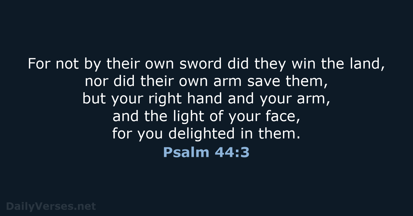 For not by their own sword did they win the land, nor… Psalm 44:3