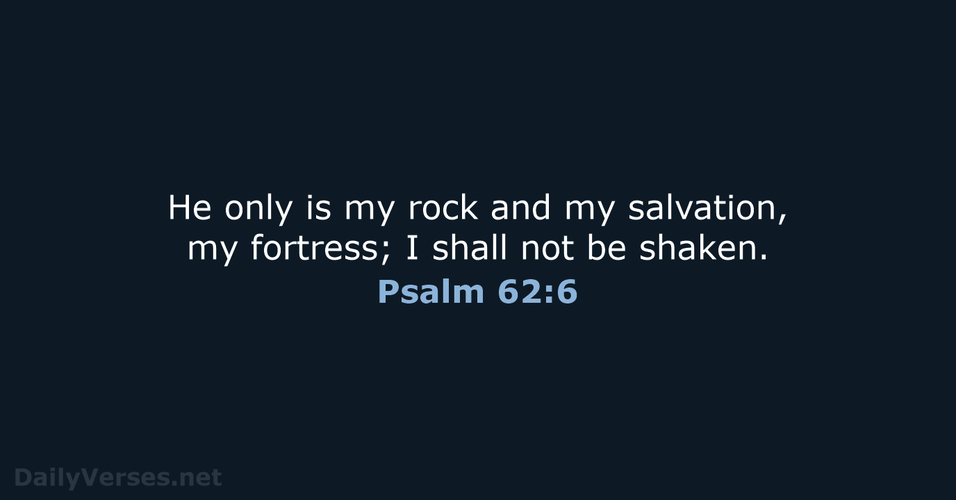 He only is my rock and my salvation, my fortress; I shall… Psalm 62:6