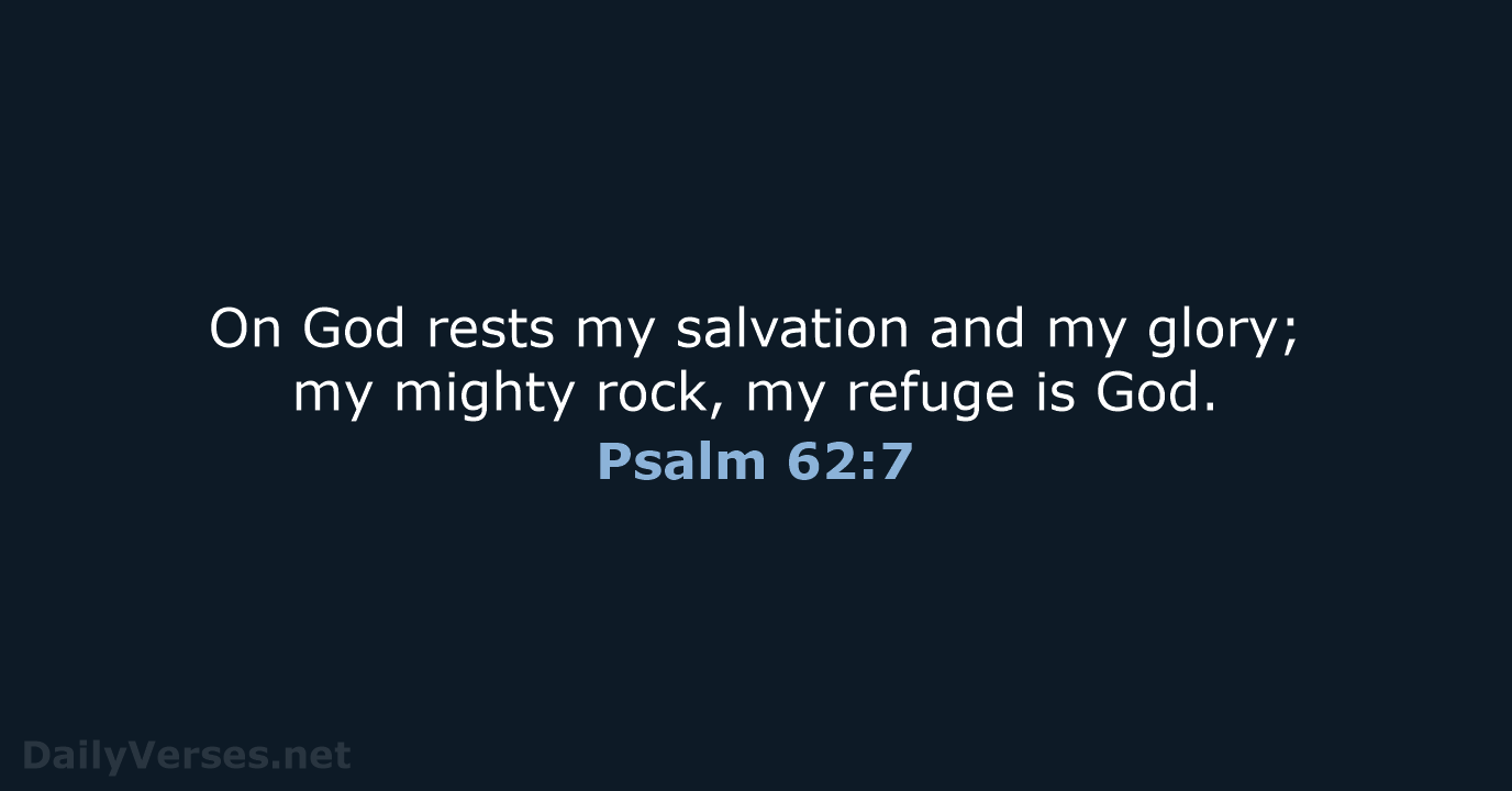 On God rests my salvation and my glory; my mighty rock, my… Psalm 62:7