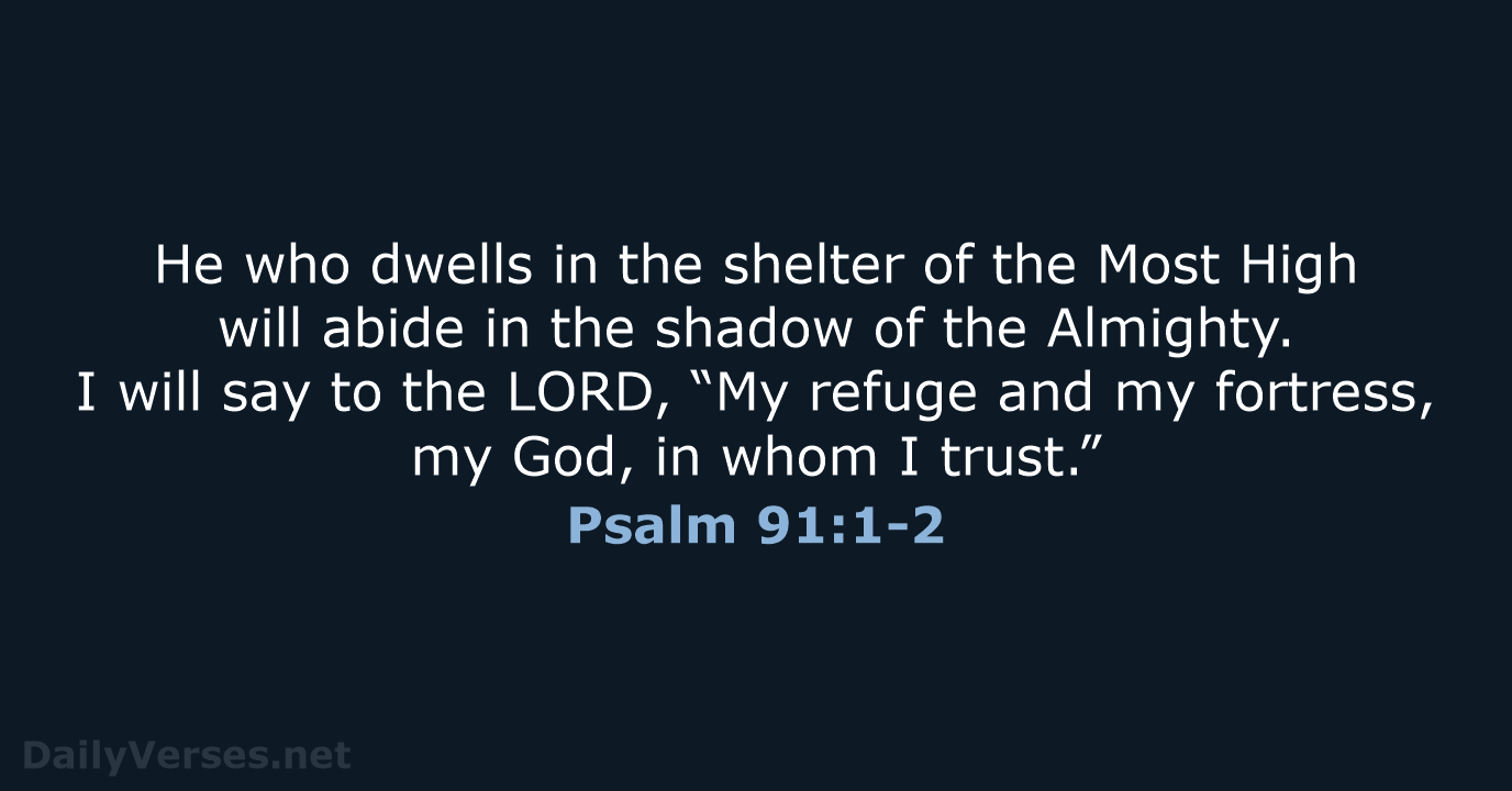 He who dwells in the shelter of the Most High will abide… Psalm 91:1-2