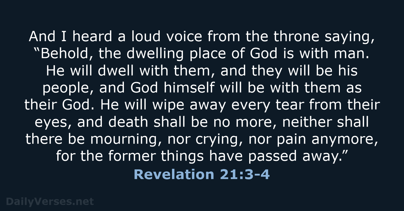 And I heard a loud voice from the throne saying, “Behold, the… Revelation 21:3-4