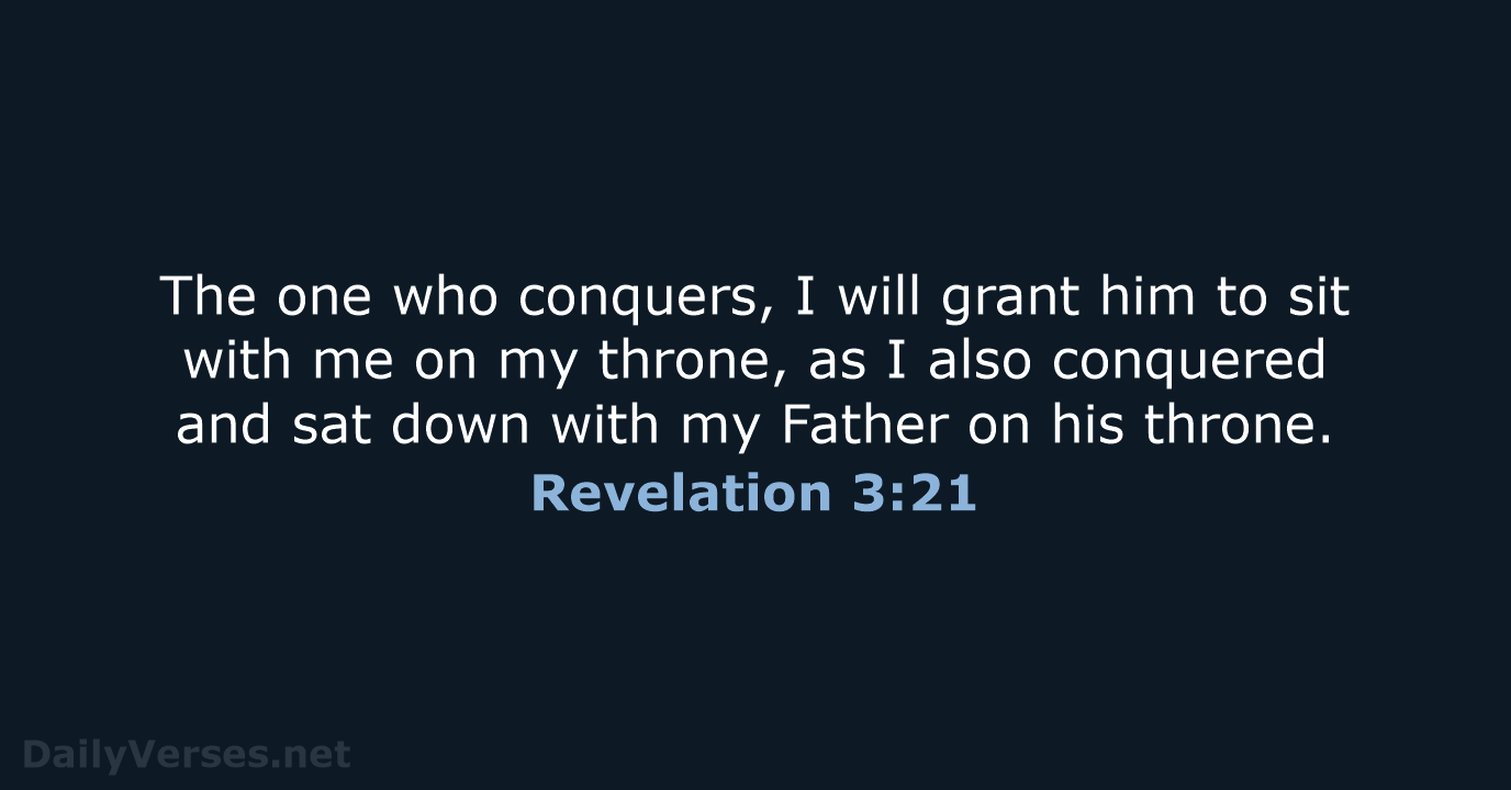 The one who conquers, I will grant him to sit with me… Revelation 3:21