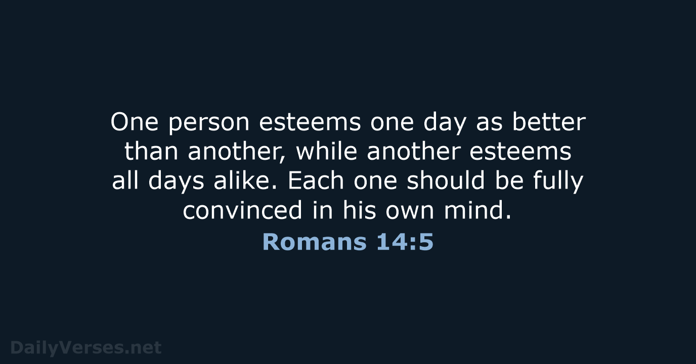 One person esteems one day as better than another, while another esteems… Romans 14:5