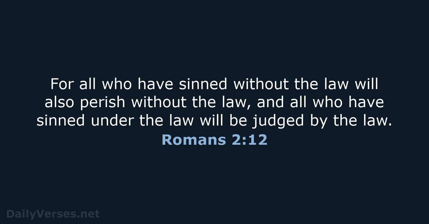 For all who have sinned without the law will also perish without… Romans 2:12